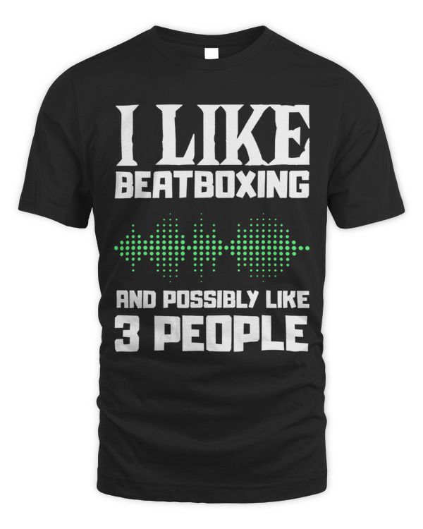 I Like Beatboxing And Possibly Like 3 People Cool Funny Tees