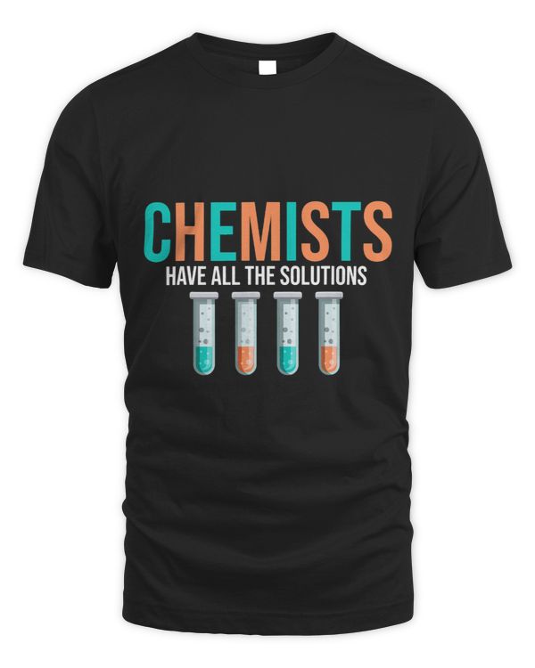 Chemists Have All The Solutions -- T-Shirt