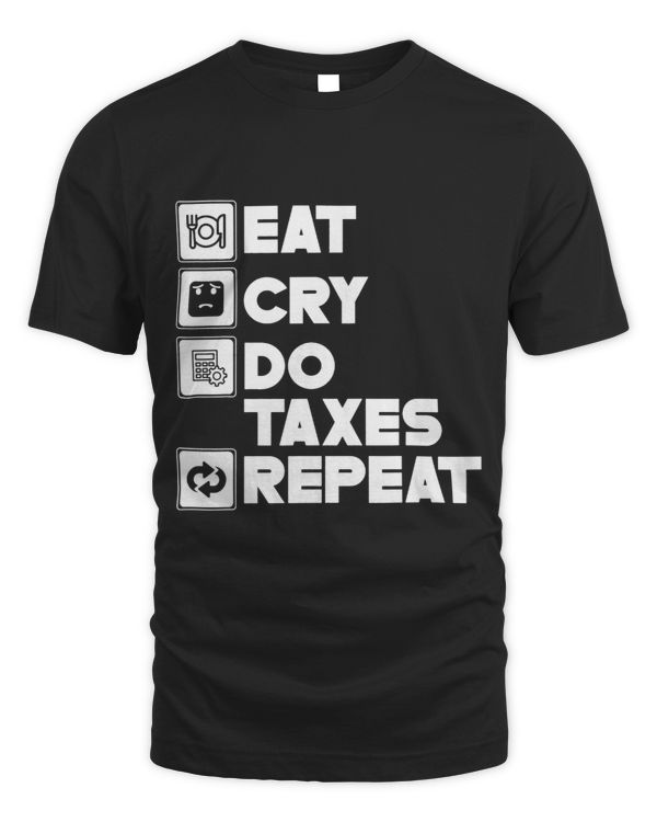 Eat Cry Do Taxes Repeat Sayings Humor Taxation Tax 1