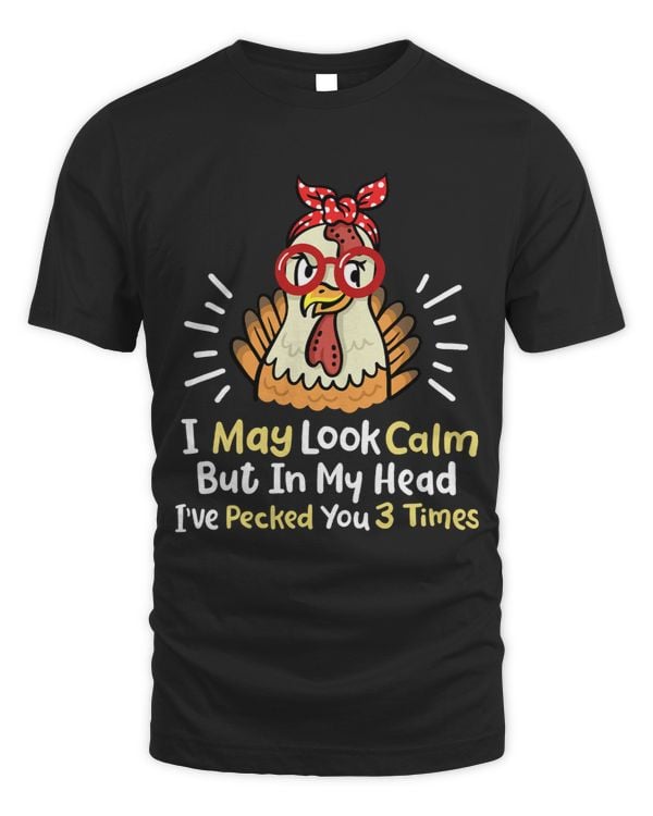 I May Look Calm But In My Head Ive Pecked You 3 Times T-Shirt