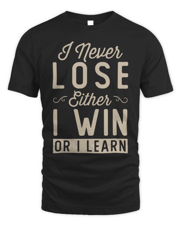I never lose I either Win or I learn