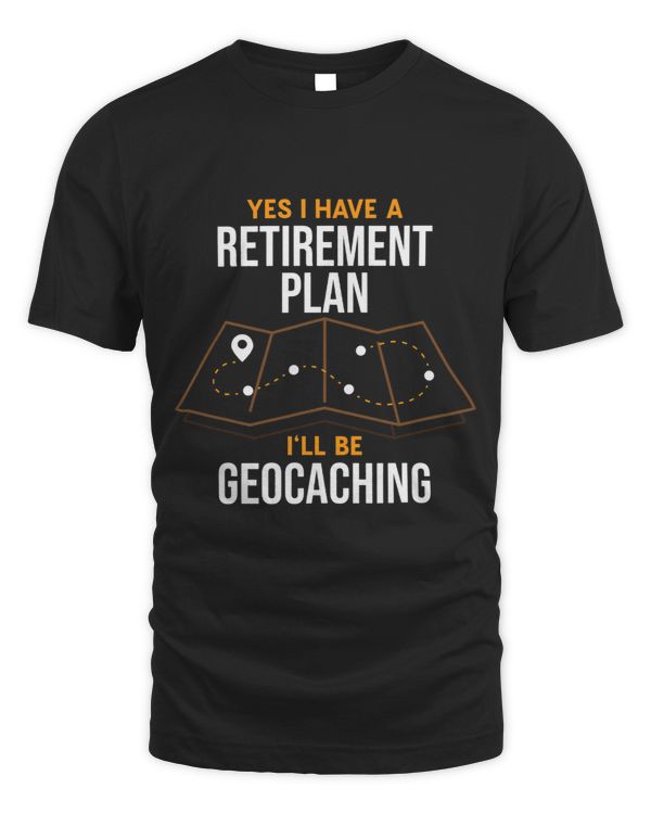 Yes I Have A Retirement Plan Ill Be Geocaching Geocacher Fu