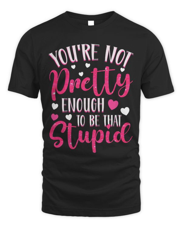 Womens You´re Not Pretty Enough To Be That Stupid Sassy Attitude 3