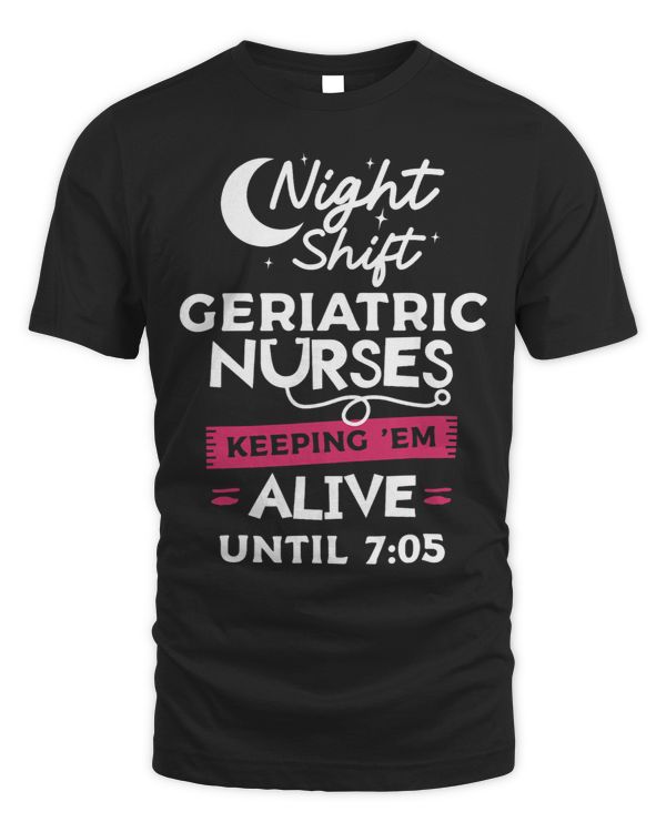 Night Shift Geriatric Nurses Keep Em Alive Until 705