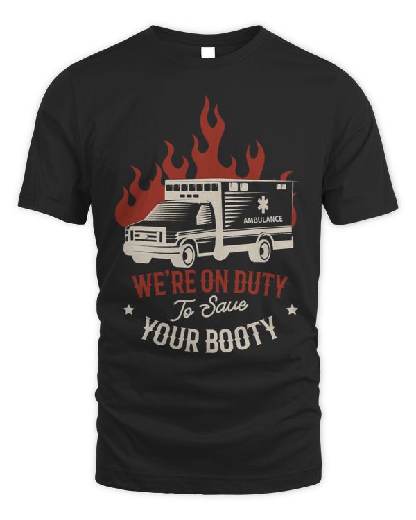 Were on duty to save your booty Design for a EMT Worker