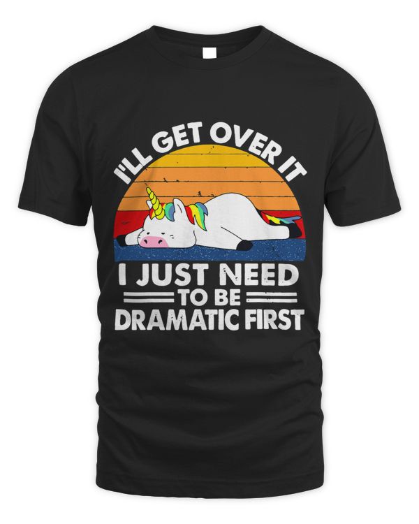 Ill Get Over It I Just Need To Be Dramatic First Unicorn_1