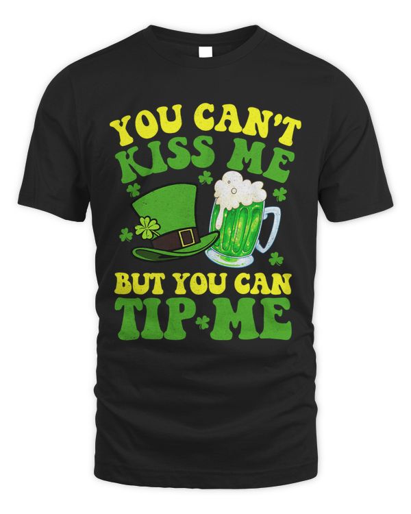 You Cant Kiss Me But You Can Tip Me Shirt Patrick Day Gift