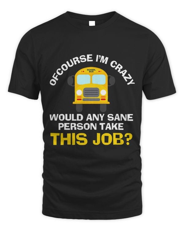Of Course Im Crazy Would Any Sane Person Take This Job