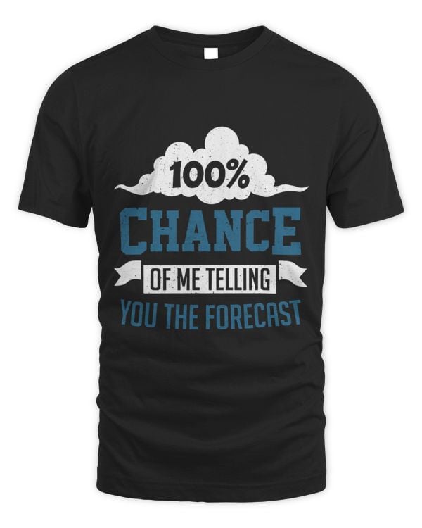 100 Chance Of Me Telling You The Forecast Meteorology Gift