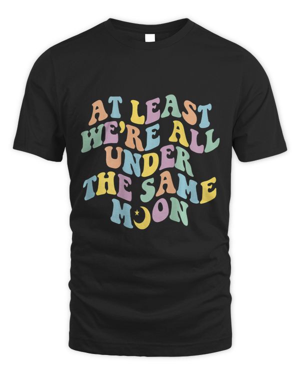 At Least Were All Under The Same Moon Trendy Quote