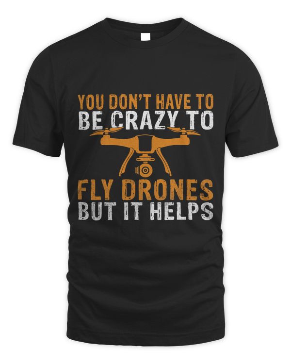 You dont have to be crazy to fly Drones but it helps Drone