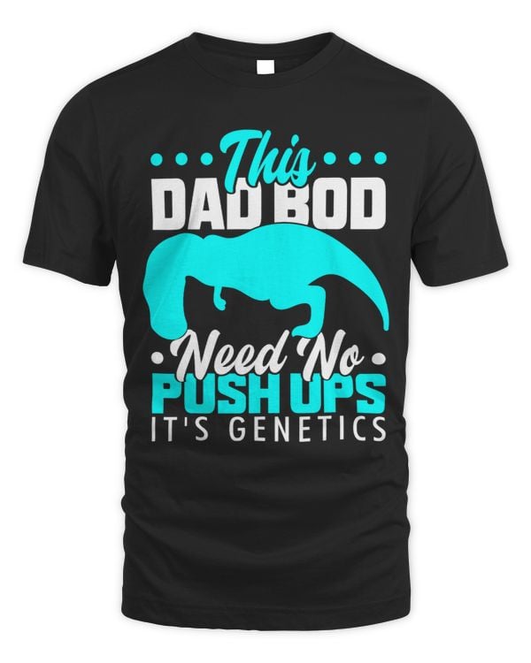 TRex Hates Push Ups This Dad Bod Needs No Push Ups