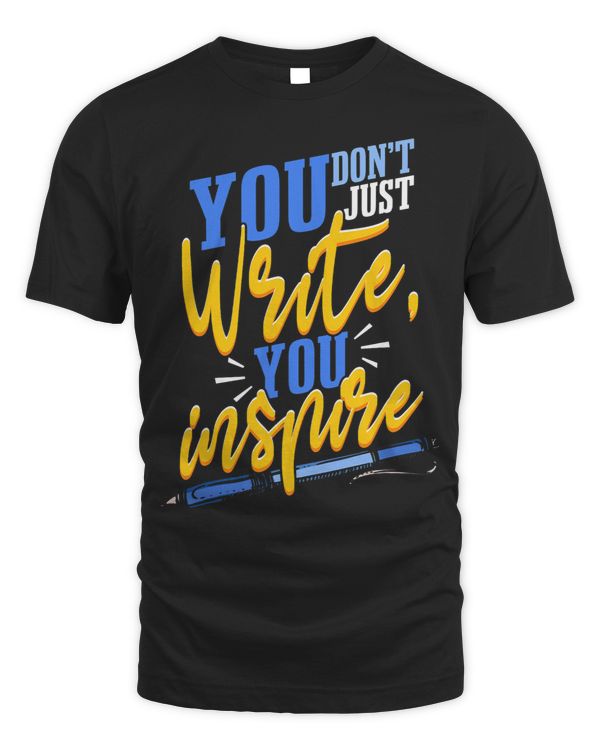 You Dont Just Write You Inspire Novelist Author Writer