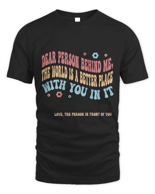 Dear Person Behind Me The World Is A Better Place With You 2