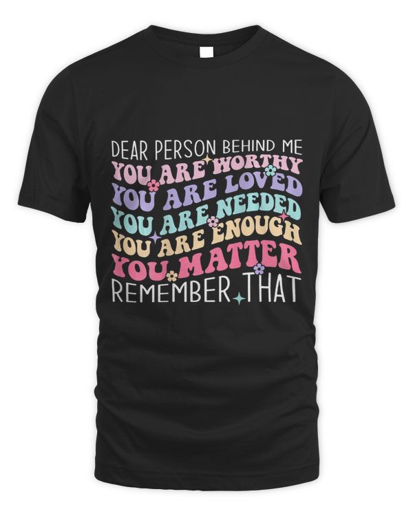 Dear Person Behind Me You Worthy Loved Enough Backside