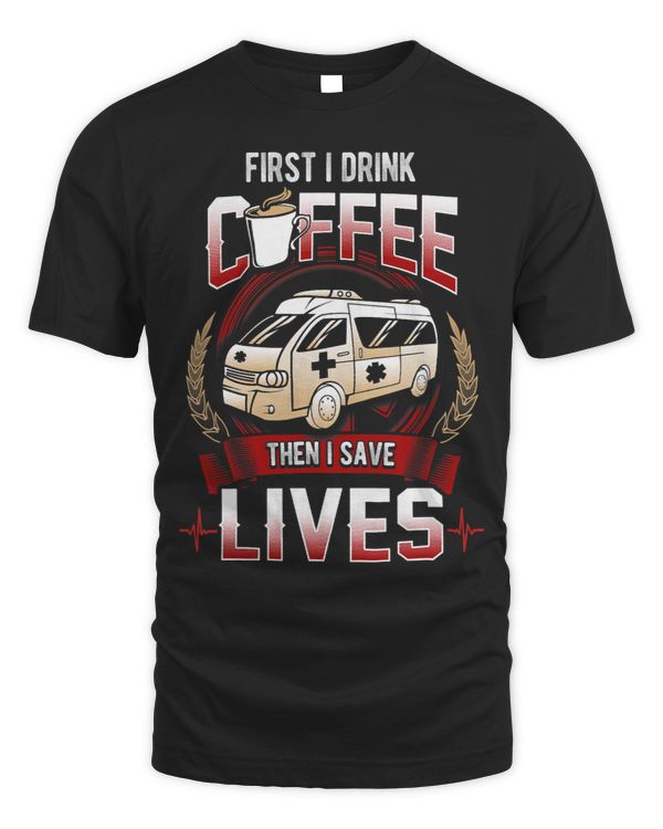 Funny EMT Shirt Ambulance Drink Coffee Then I Save Lives
