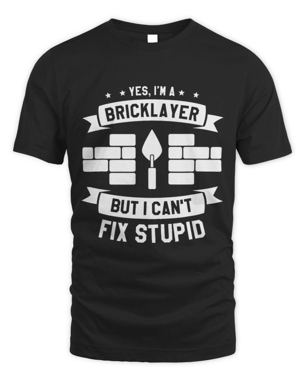 Bricklayer Bricks Yes Im A Bricklayer But I Cant Fix Stupid Bricklayers