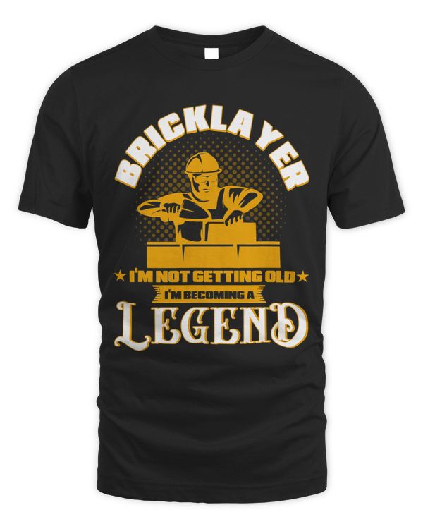 Bricklayer Im Not Getting Old Im Becoming A Legend Masonry