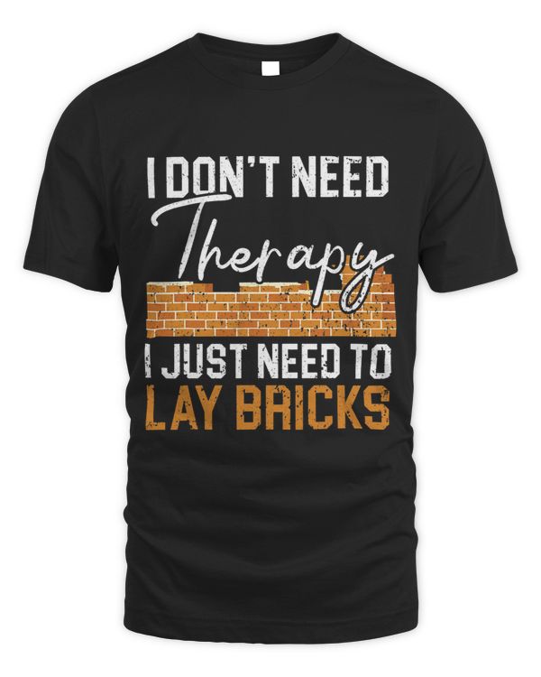 I Dont Need Therapy I Just Need To Lay Bricks Bricklayer