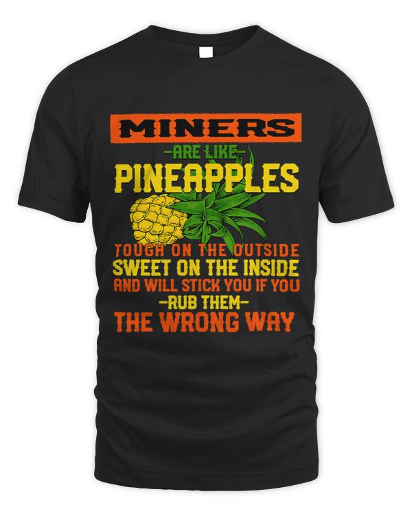 Miners are Like Pineapples Mining Work Pitman Job Funny