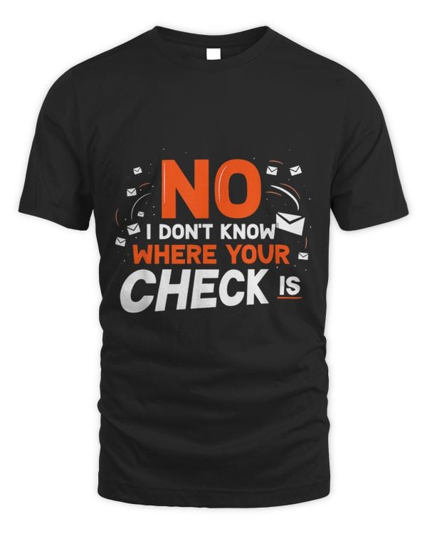 No I Dont Know Where Your Check Is Postman Postal Worker T-Shirt