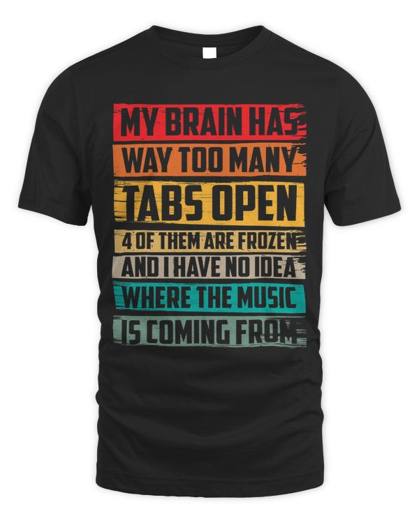 My Brain Has Way Too Many Tabs Open ----- T-Shirt
