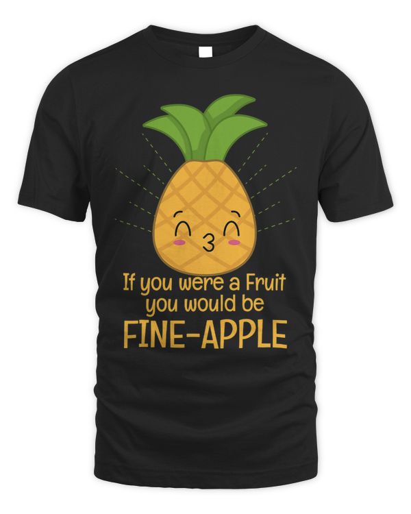 If You Were A Fruit You Would Be Fineapple Fruit Lovers