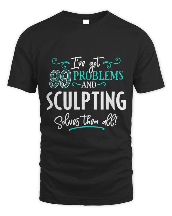 Sculpting Shirt Gift Sculpting Solves Them All