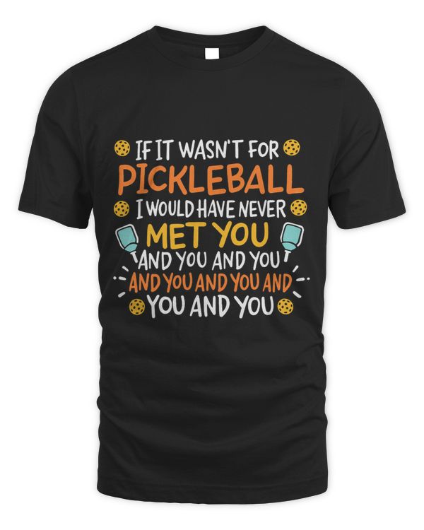 If It Wasnt For Pickleball I Would Have Never Met You