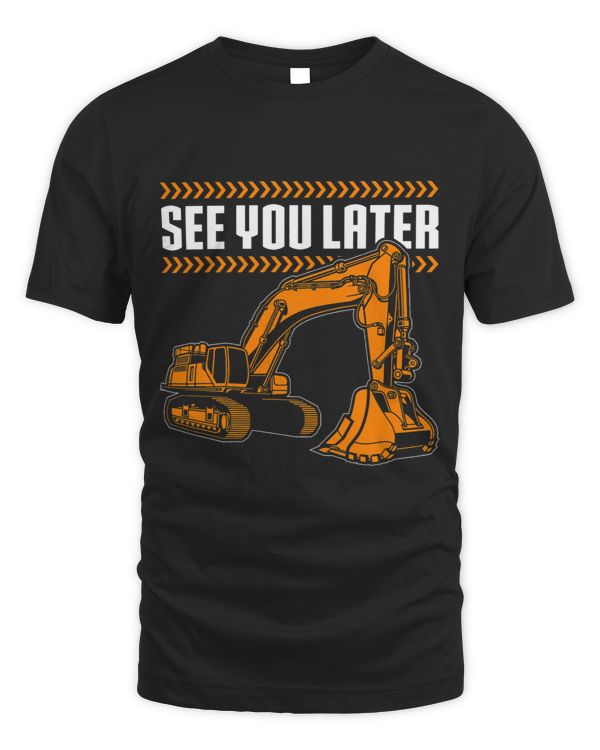 Funny Construction See You Later Excavator