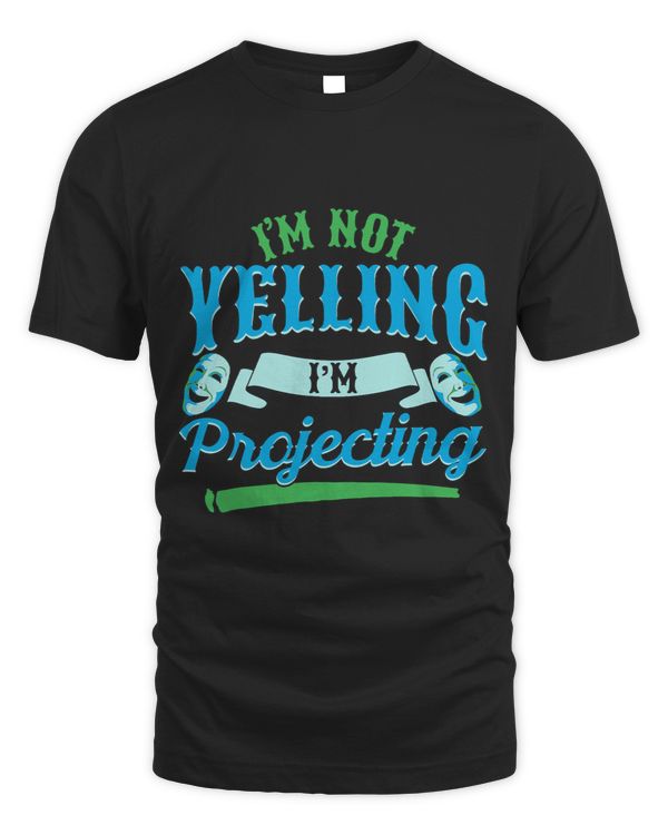 Im Not Yelling Im Projecting Drama Acting Funny Geek Gift