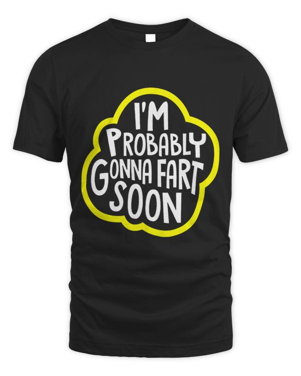 Im Probably Gonna Fart Soon Funny Humor