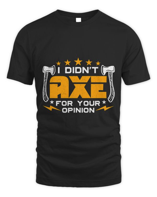 I Didnt Axe For Your Opinion Loves Throw Darts Axe Throwing