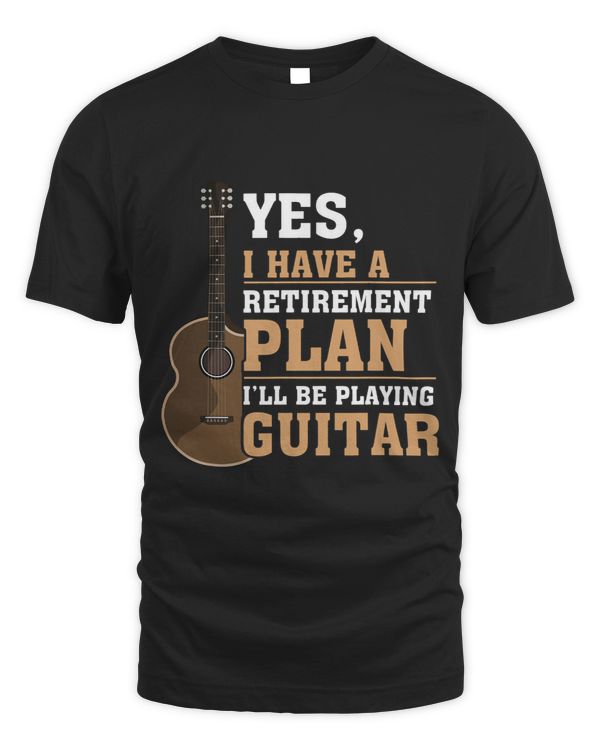 Yes I Have A Retirement Plan Ill Be Playing Guitar