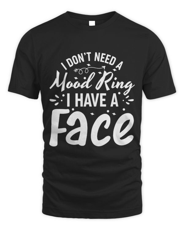 I Dont Need a Mood Ring I Have a Face Funny Quote Cute