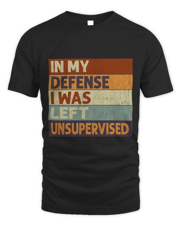 In My Defense I Was Left Unsupervised Funny Saying Quote 2