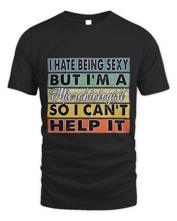 I Hate Being Sexy But Im An Microbiologist Funny Gift