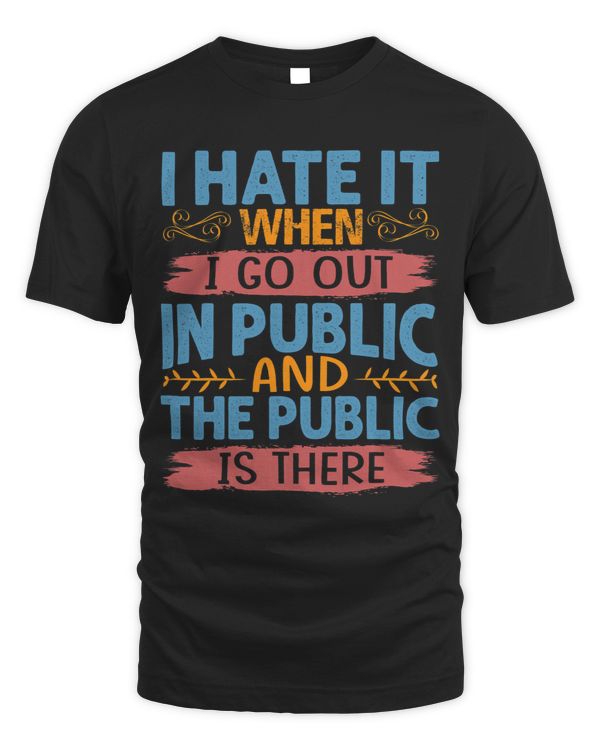 I Hate It When I Go Out In Public Funny Sarcastic Quote