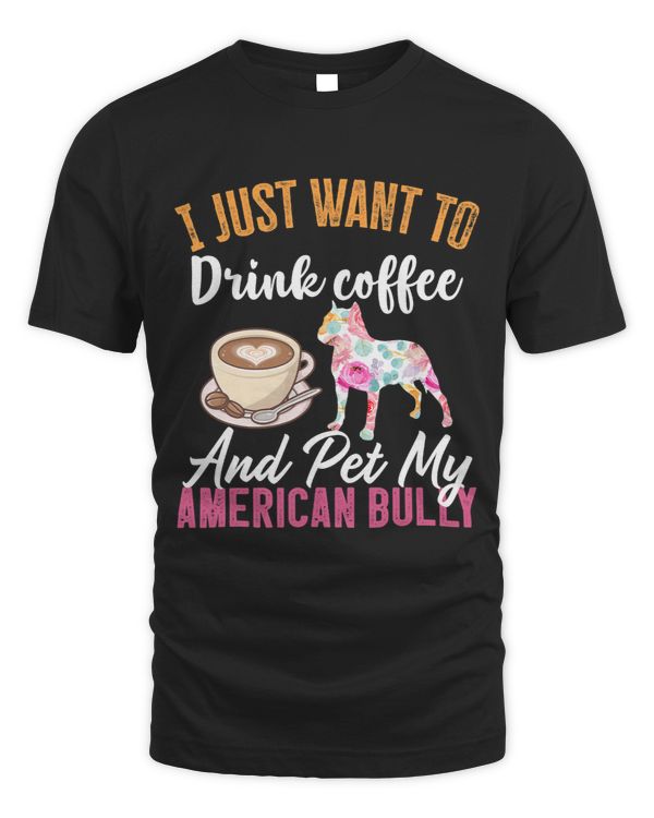 I Just Want to Drink Coffee and Pet my American Bully