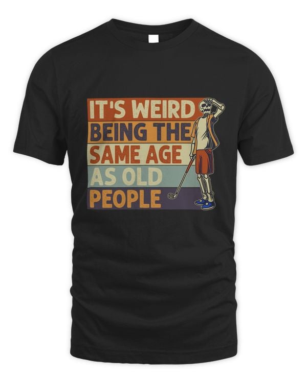 It's weird bing the same age as old people
