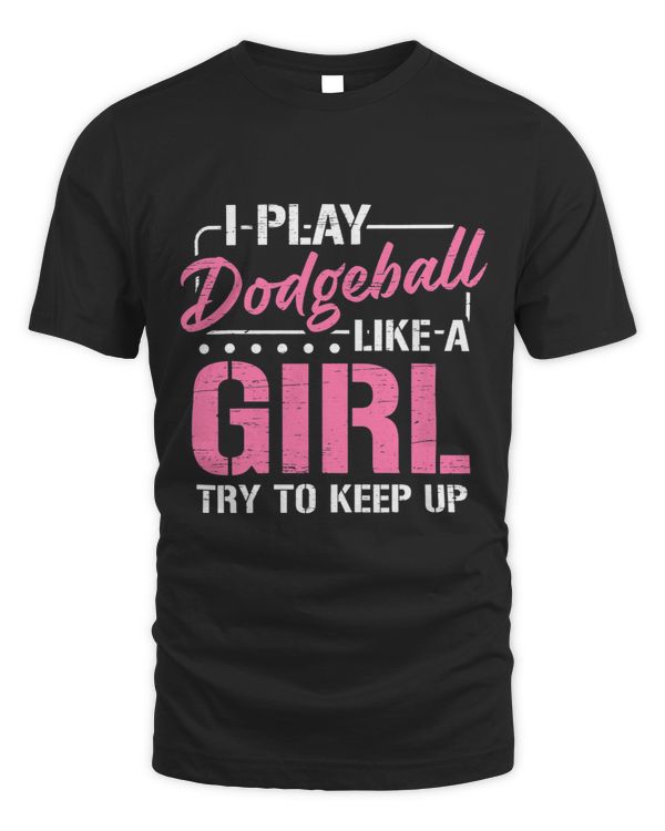 I Play Dodgeball Like A Girl Dodgeball Team Dodgeball