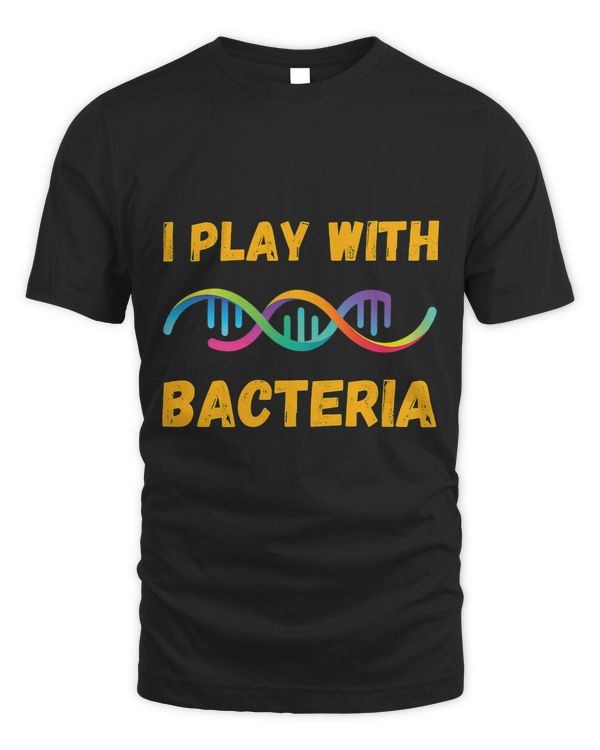 I Play With Bacteria for Bacteriologist or Microbiologist