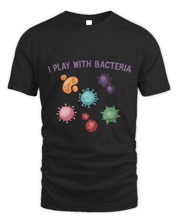 I Play With Bacteria funny science joke microbiologist