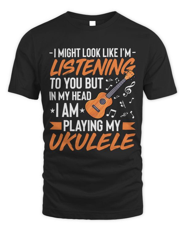 I Might Look Like Im Listening Ukulele Funny Uke Musician
