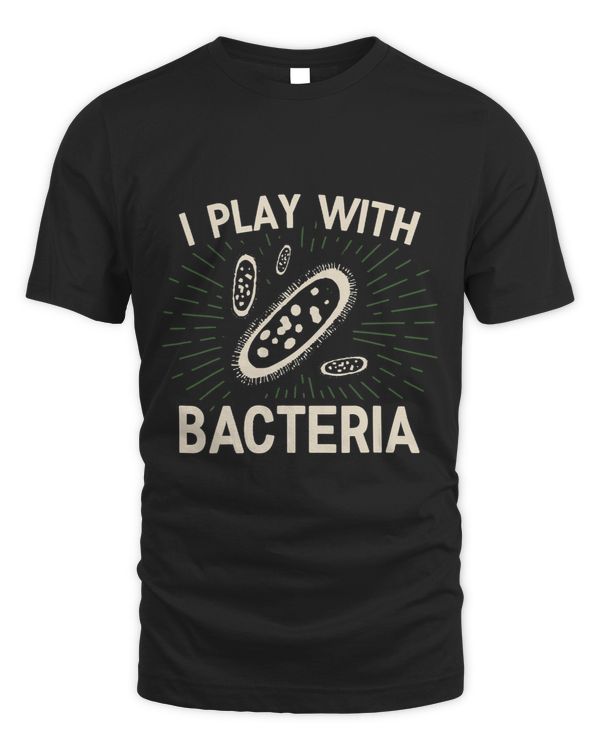 I Play With Bacteria Microbiologist Microbiology Apparel