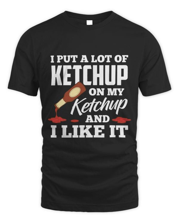 I Put A Lot Of Ketchup On My Ketchup And I Like It Funny