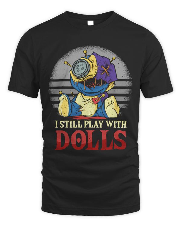 I Still Play With Dolls Voodoo Cute And Creepy For Men Women 2