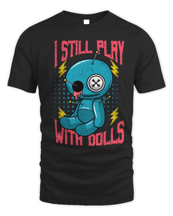 I Still Play With Dolls Voodoo Cute And Creepy For Men Women 3