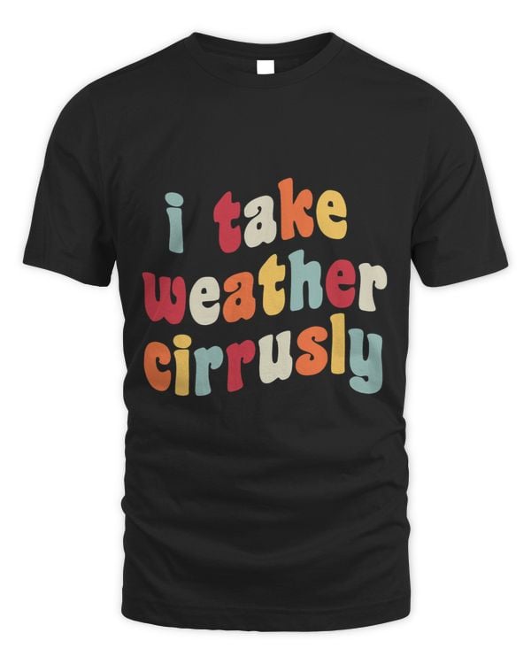 I Take Weather Cirrusly Meteorology Funny Meteorologist Joke
