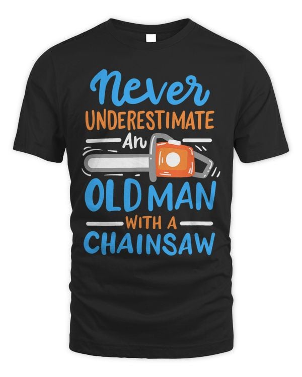 Mens Never Underestimate An Old Man With A Chainsaw Carpenter